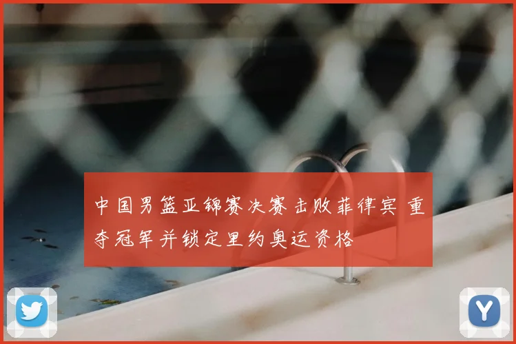 中国男篮亚锦赛决赛击败菲律宾 重夺冠军并锁定里约奥运资格